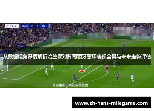 从数据视角深度解析哈兰德对阵葡萄牙意甲表现全景与未来走势评估