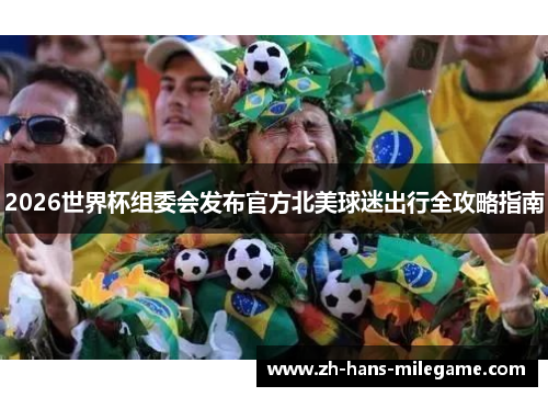 2026世界杯组委会发布官方北美球迷出行全攻略指南
