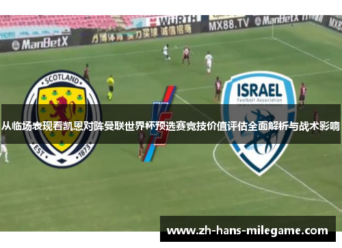 从临场表现看凯恩对阵曼联世界杯预选赛竞技价值评估全面解析与战术影响 从临场表现看凯恩对阵曼联世界杯预选赛竞技价值评估全面解析与战术影响